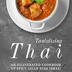 [READ] KINDLE PDF EBOOK EPUB Tantalizing Thai Recipes: An Illustrated Cookbook of Spicy Asian Dish I