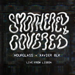 Smothered + Covered #6 - Hourglass + Xavier BLK (Live from Lisbon)