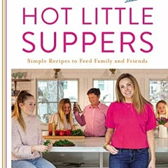 [DOWNLOAD] EBOOK 📒 Hot Little Suppers: Simple Recipes to Feed Family and Friends by