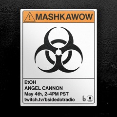 MASHKAWOW - EtOH & ANGEL CANNON @ bside.radio 04/05/24