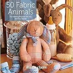 [PDF] Read 50 Fabric Animals: Fun sewing projects for you and your home by Marie Claire