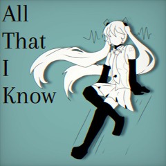 All That I Know / Hatsune Miku [Miku Expo 2021 Contest Entry]