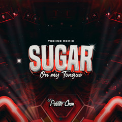 Sugar On My Tongue - Techno Remix - DJ Pablito Chan (Radio Edit)