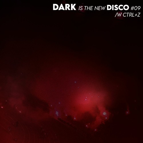 DARK is the new DISCO #09 /w Ctrl+Z