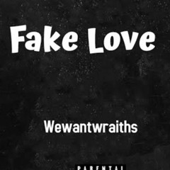 wewantwraiths - Fake Love