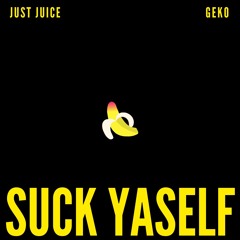 Just Juice & Geko - Suck Yaself