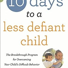 View [EPUB KINDLE PDF EBOOK] 10 Days to a Less Defiant Child, second edition: The Bre