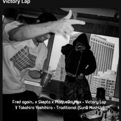 (Free DOWNLOAD) Fred again.. x Skepta - Victory Lap X Takahiro Yoshihira-Traditional (SunB MashUp)