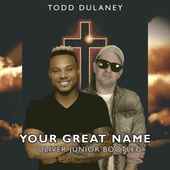 Your Great Name - Todd Dulaney (Oliver Junior Bootleg)