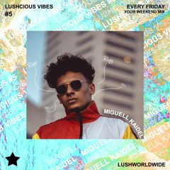 Lushcious Vibes #005 w/ Miguell Kaidel