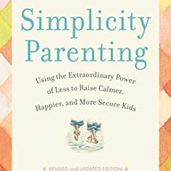 Read [EPUB KINDLE PDF EBOOK] Simplicity Parenting: Using the Extraordinary Power of Less to Raise Ca
