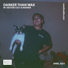 Noods Radio - Darker Than Wax w/ Dexter Colt & Manikk (3 April 2025)