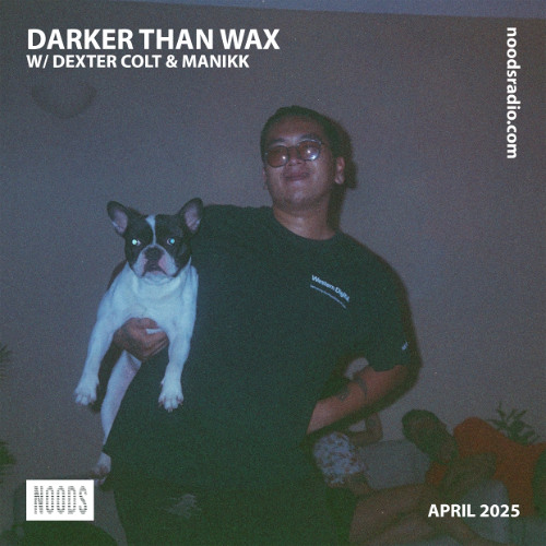 Noods Radio - Darker Than Wax w/ Dexter Colt & Manikk (3 April 2025)