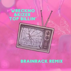Wreckno & Kizer - Top Billin' (Brainrack Remix)