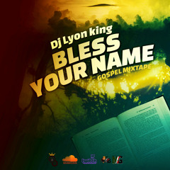DJ LYON KING -  BLESS YOUR NAME GOSPEL MIXTAPE [Gospel  mix] (2022)