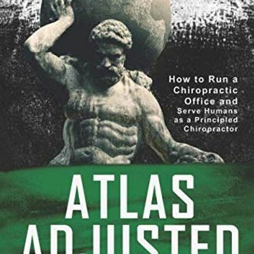 [Get] [PDF EBOOK EPUB KINDLE] Atlas Adjusted: How to Run a Chiropractic Office and Se