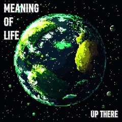 Up There - Meaning of Life