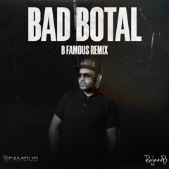 Bad Botal (B Famous Remix)