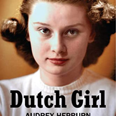 Access EBOOK 📬 Dutch Girl: Audrey Hepburn and World War II by  Robert Matzen &  Luca