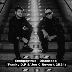Exchpoptrue - Discoteca  (Franky D.P & Joe C rework 2k24)