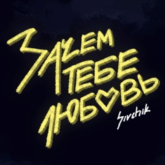 SIVCHIK - Зачем тебе любовь