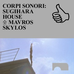 CORPI SONORI: SUGIHARA HOUSE 仝 MAVROS SKYLOS