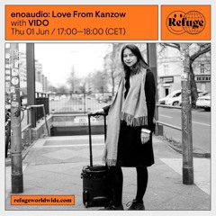 Refuge/ Enoaudio : Love From Kanzow - with VIDO 01/06/2023