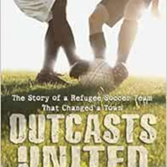 READ EBOOK 💛 Outcasts United: The Story of a Refugee Soccer Team That Changed a Town