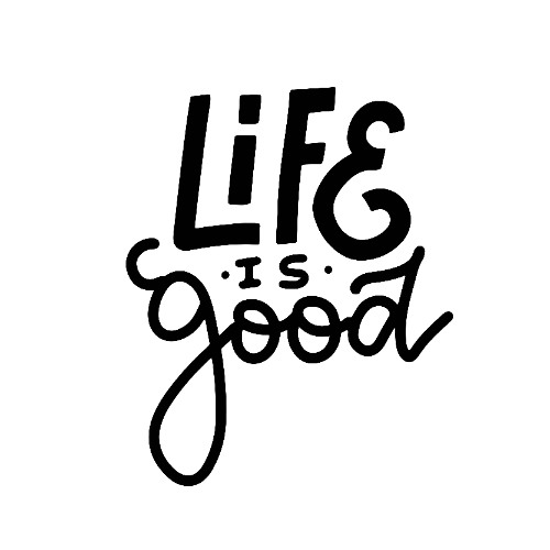 Life is good