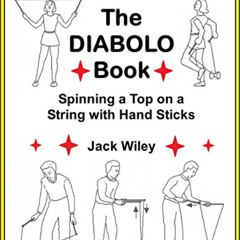 Get KINDLE ✉️ The Diabolo Book: Spinning a Top on a String with Hand Sticks by  Jack