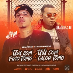 TAVA COM FRIO TOMO X TAVA COM CALOR TOMO – DJ JOTA V DA INESTAN DJ MEGA PEDRÃO