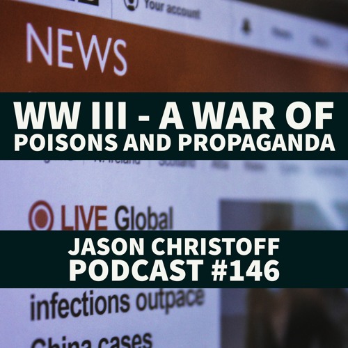 Podcast #146 - Jason Christoff - WW III - A War of Poisons and Propaganda