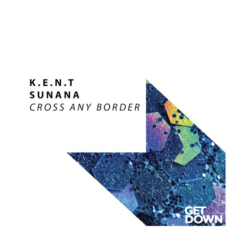 K.E.N.T & SUNANA - Cross Any Border [OUT NOW]