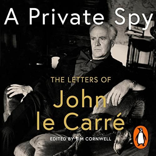 VIEW [KINDLE PDF EBOOK EPUB] A Private Spy: The Letters of John le Carré 1945-2020 by  John le Carr