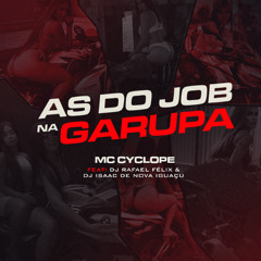 AS DO JOB NA GARUPA - Mc Cyclope Dj Rafael Felix Dj Isaac de nova iguaçu