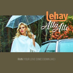 Lehay & Alla Alto - Rain (Your Love Comes Down Like) (Club Mix)