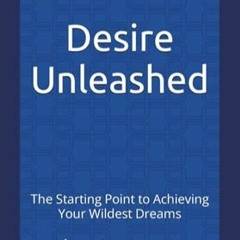 [download] pdf Desire Unleashed The Starting Point to Achieving Your Wildest Dreams