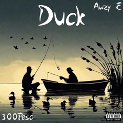 Awzy E & 300Peso - DUCK