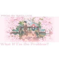 What If I’m the Problem?