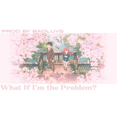What If I’m the Problem?