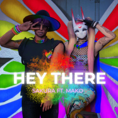 Hey There - Sakura ft. Mako