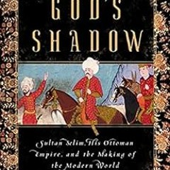 ACCESS KINDLE 📒 God's Shadow: Sultan Selim, His Ottoman Empire, and the Making of th