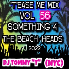 "T"ease Me Mix Vol 56 SOMETHING 4 THE BEACH HEADS 2022     DJ TOMMY "T" (NYC)