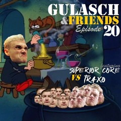 GULASCH & FRIENDS | Episode 20 (featuring SUPERIOR CORE vs. TRAXO)