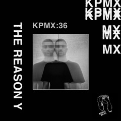 KPMX:36 - The Reason Y
