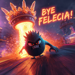 Bye Felicia!