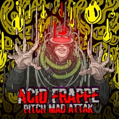 Acid Frappe PITCH MAD ATTAK