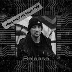 Humanoid Podcast 016 w/Release