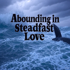 Abounding in God's Steadfast Love