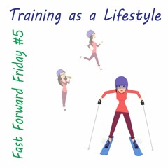 Training As A Lifestyle - Fast Forward Friday #5